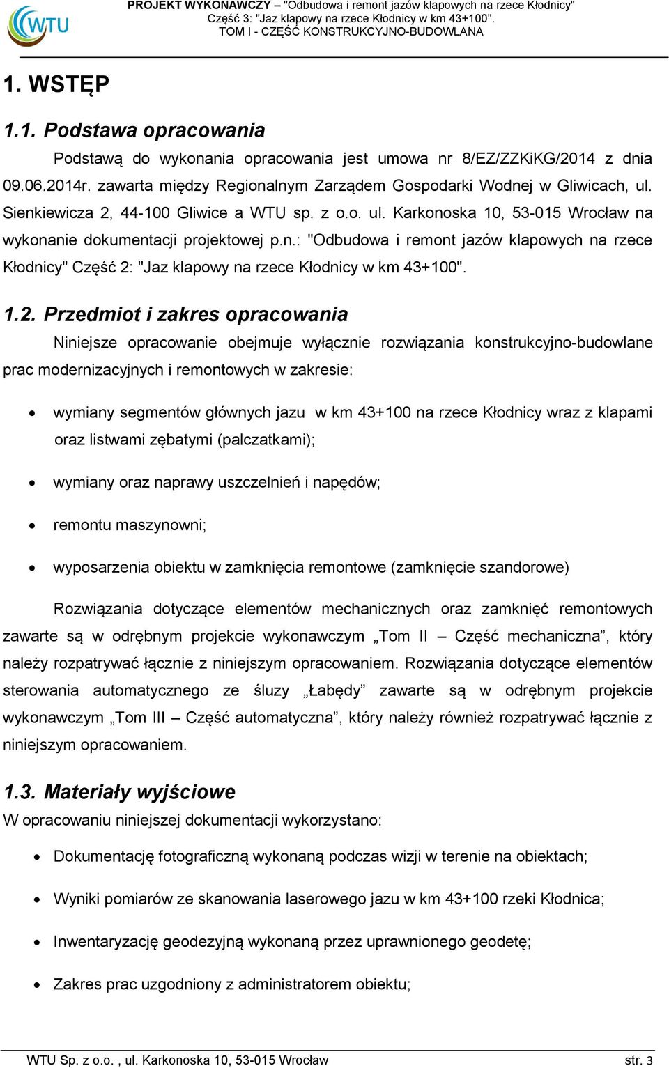 1.2. Przedmiot i zakres opracowania Niniejsze opracowanie obejmuje wyłącznie rozwiązania konstrukcyjno-budowlane prac modernizacyjnych i remontowych w zakresie: wymiany segmentów głównych jazu w km