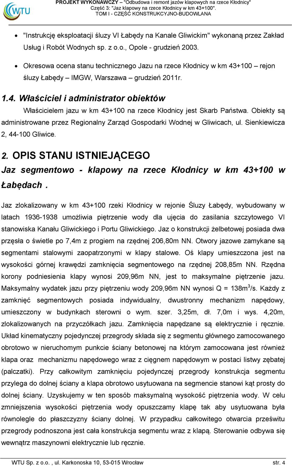 Obiekty są administrowane przez Regionalny Zarząd Gospodarki Wodnej w Gliwicach, ul. Sienkiewicza 2, 44-100 Gliwice. 2. OPIS STANU ISTNIEJĄCEGO Jaz segmentowo - klapowy na rzece Kłodnicy w km 43+100 w Łabędach.