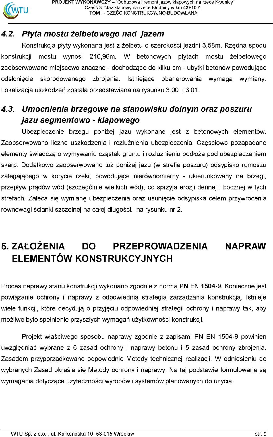 Istniejące obarierowania wymaga wymiany. Lokalizacja uszkodzeń została przedstawiana na rysunku 3.
