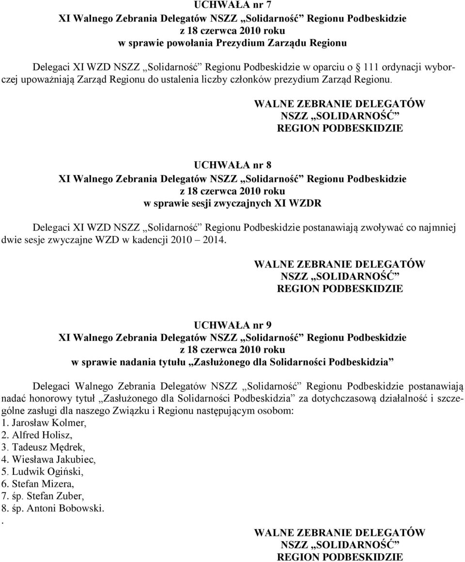 UCHWAŁA nr 8 w sprawie sesji zwyczajnych XI WZDR Delegaci XI WZD NSZZ Solidarność Regionu Podbeskidzie postanawiają zwoływać co najmniej dwie sesje zwyczajne WZD w kadencji 2010 2014.