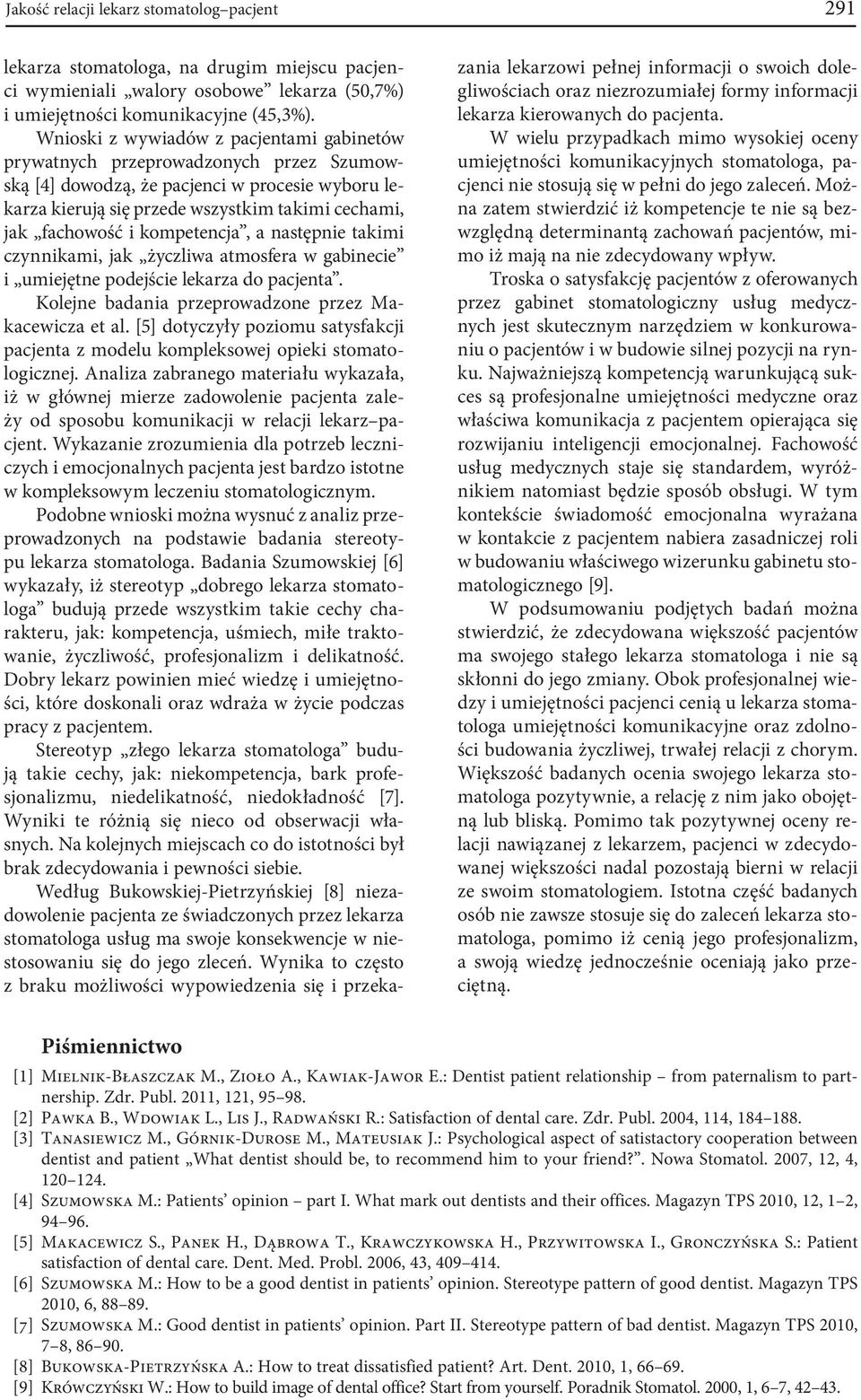 kompetencja, a następnie takimi czynnikami, jak życzliwa atmosfera w gabinecie i umiejętne podejście lekarza do pacjenta. Kolejne badania przeprowadzone przez Makacewicza et al.