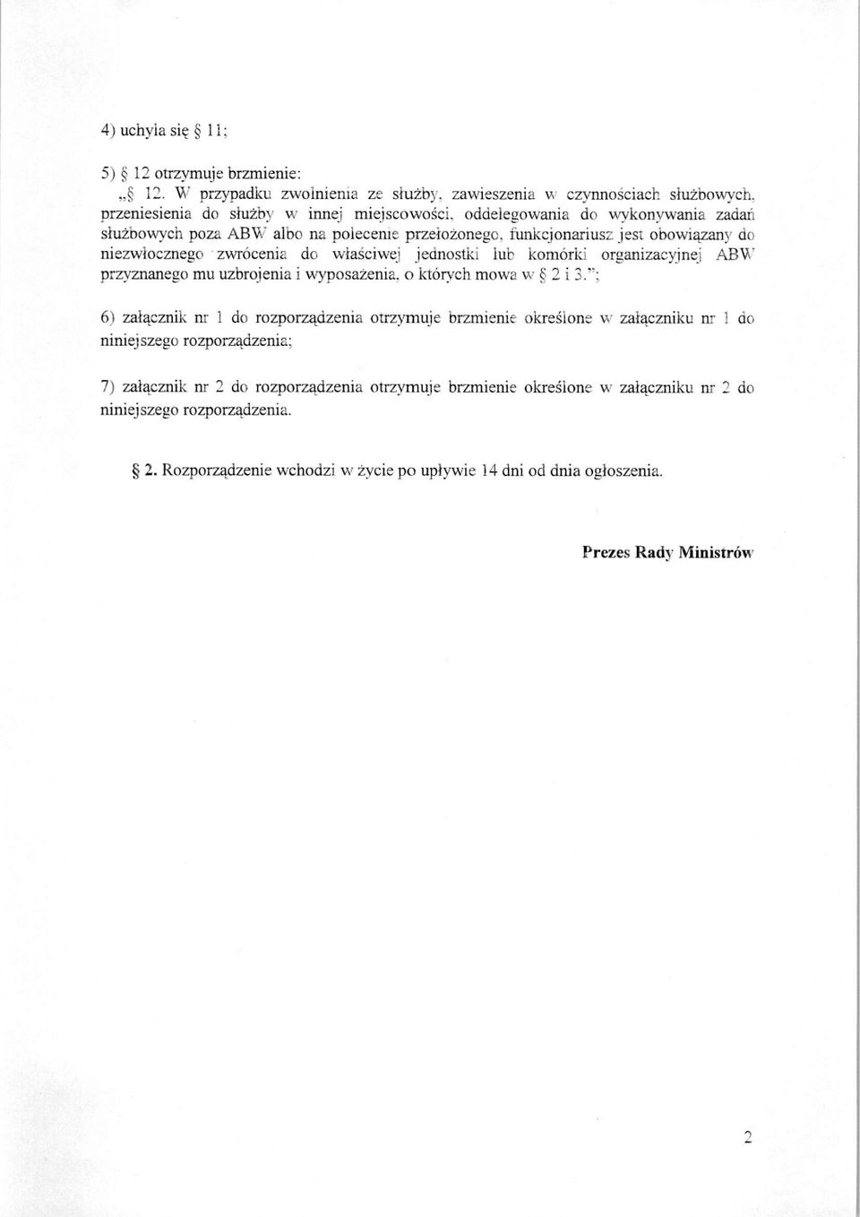 polecenie przełożonego, funkcjonariusz jest obowiązany do niezwłocznego zwrócenia do właściwej jednostki lub komórki organizacyjnej ABW przyznanego mu uzbrojenia i wyposażenia, o których