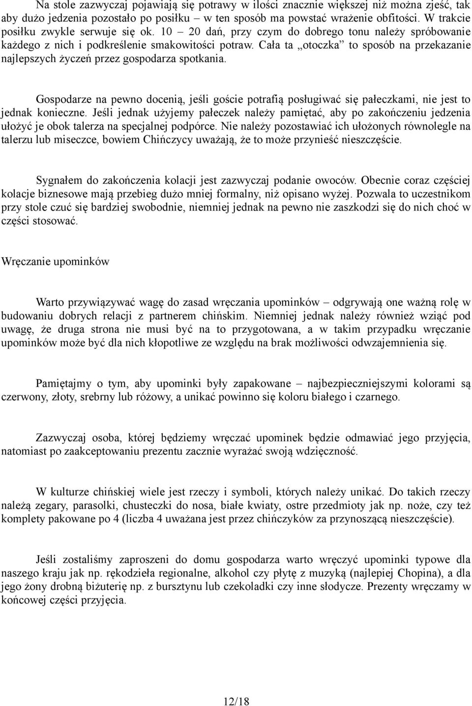 Cała ta otoczka to sposób na przekazanie najlepszych życzeń przez gospodarza spotkania. Gospodarze na pewno docenią, jeśli goście potrafią posługiwać się pałeczkami, nie jest to jednak konieczne.