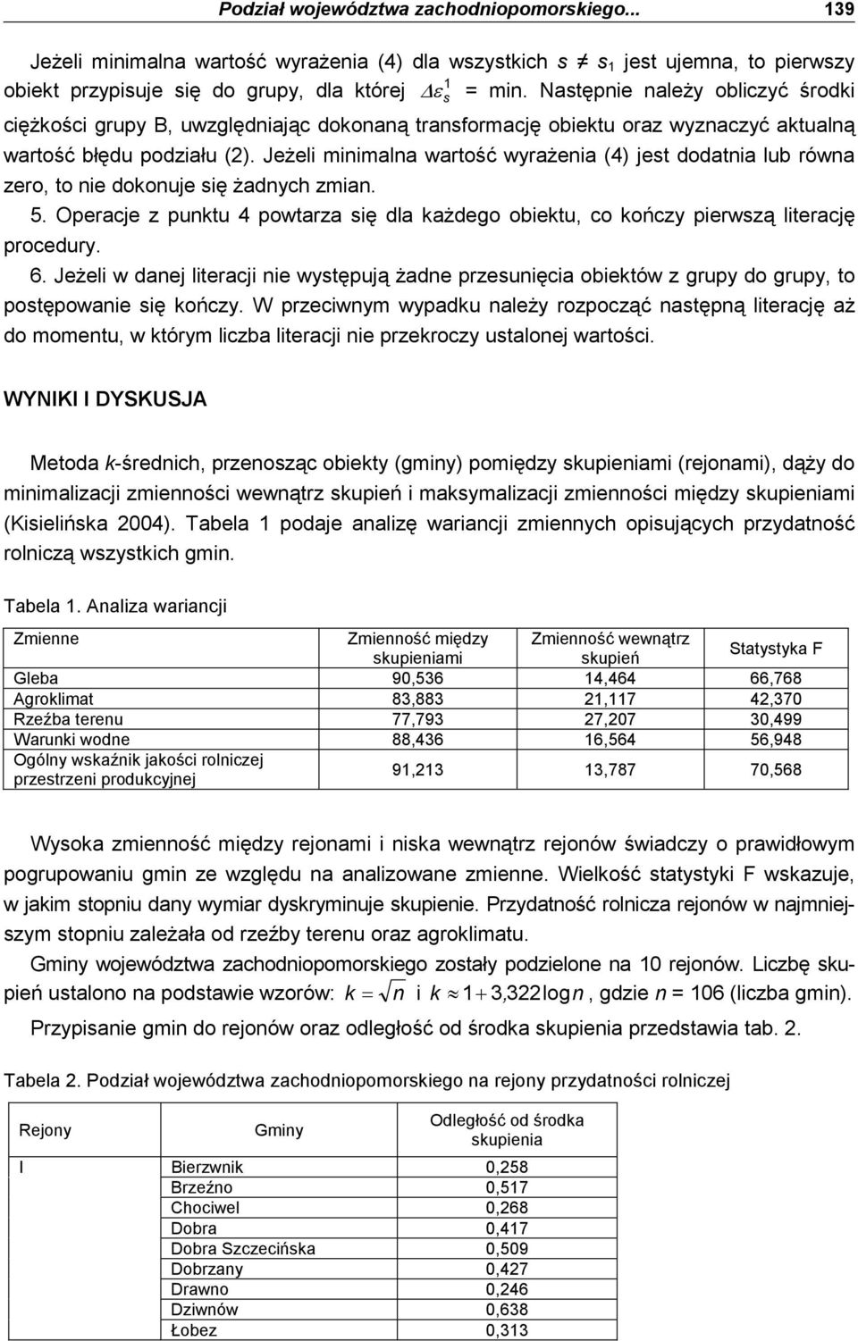 JeŜeli minimalna wartość wyraŝenia (4) jest dodatnia lub równa zero, to nie dokonuje się Ŝadnych zmian. 5. Operacje z punktu 4 powtarza się dla kaŝdego obiektu, co kończy pierwszą literację procedury.