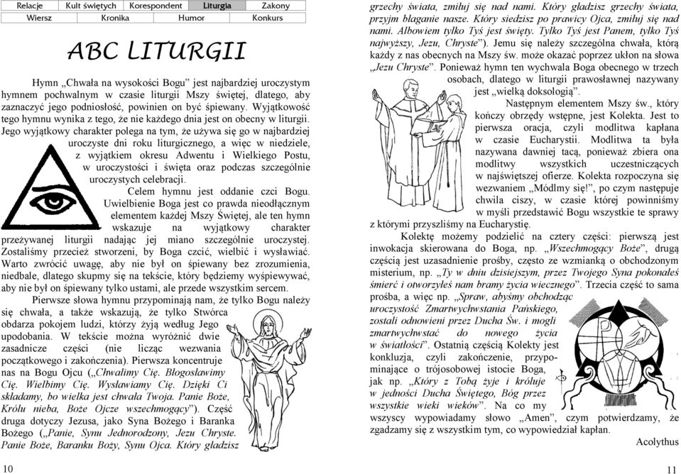 Jego wyjątkowy charakter polega na tym, że używa się go w najbardziej uroczyste dni roku liturgicznego, a więc w niedziele, z wyjątkiem okresu Adwentu i Wielkiego Postu, w uroczystości i święta oraz