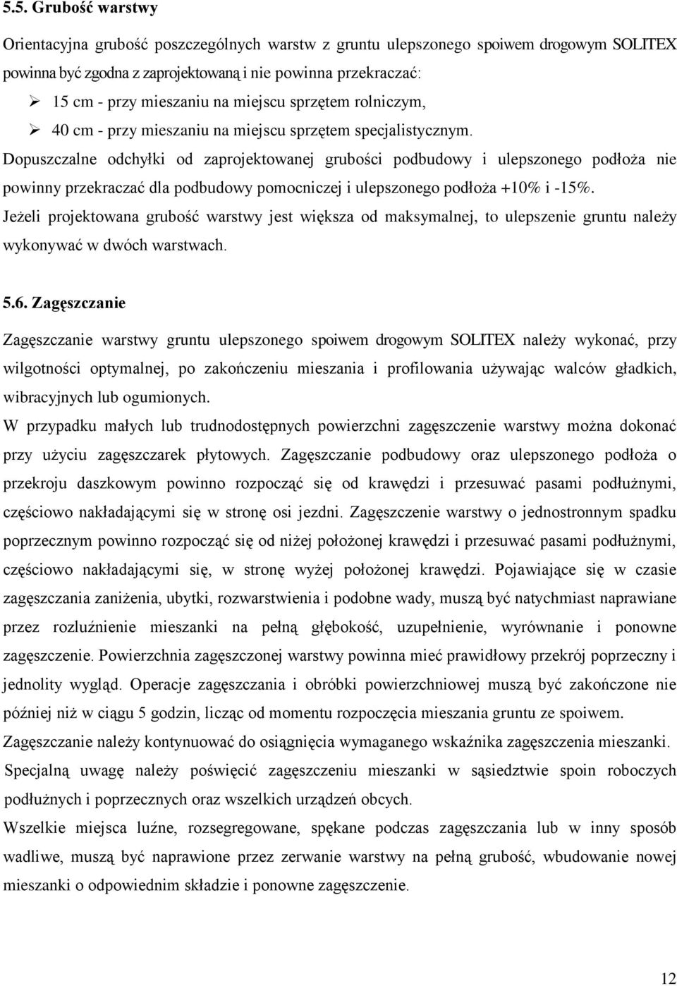 Dopuszczalne odchyłki od zaprojektowanej grubości podbudowy i ulepszonego podłoża nie powinny przekraczać dla podbudowy pomocniczej i ulepszonego podłoża +10% i -15%.