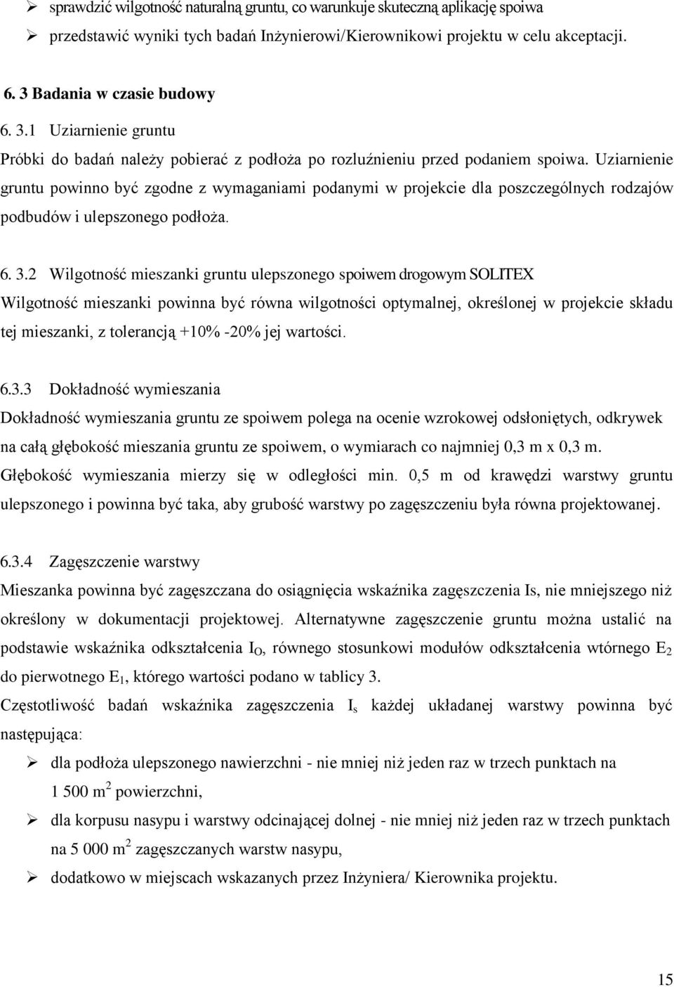 Uziarnienie gruntu powinno być zgodne z wymaganiami podanymi w projekcie dla poszczególnych rodzajów podbudów i ulepszonego podłoża. 6. 3.