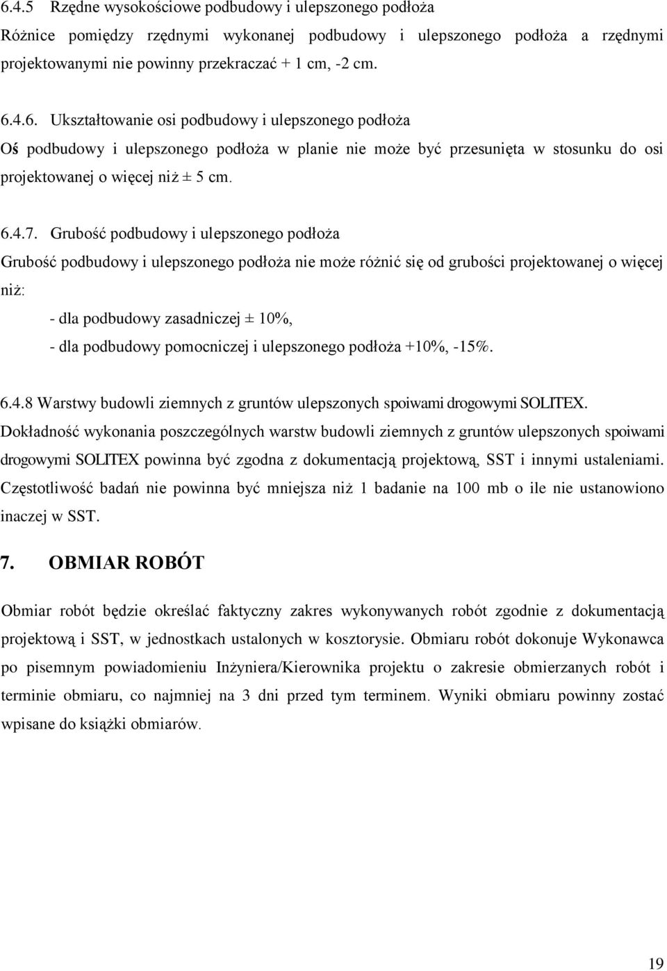 Grubość podbudowy i ulepszonego podłoża Grubość podbudowy i ulepszonego podłoża nie może różnić się od grubości projektowanej o więcej niż: - dla podbudowy zasadniczej ± 10%, - dla podbudowy