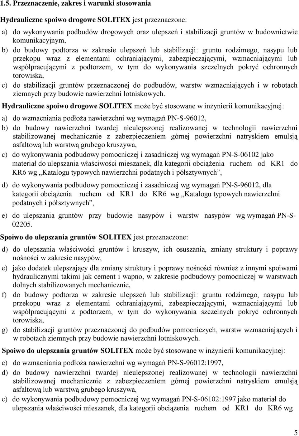 współpracującymi z podtorzem, w tym do wykonywania szczelnych pokryć ochronnych torowiska, c) do stabilizacji gruntów przeznaczonej do podbudów, warstw wzmacniających i w robotach ziemnych przy