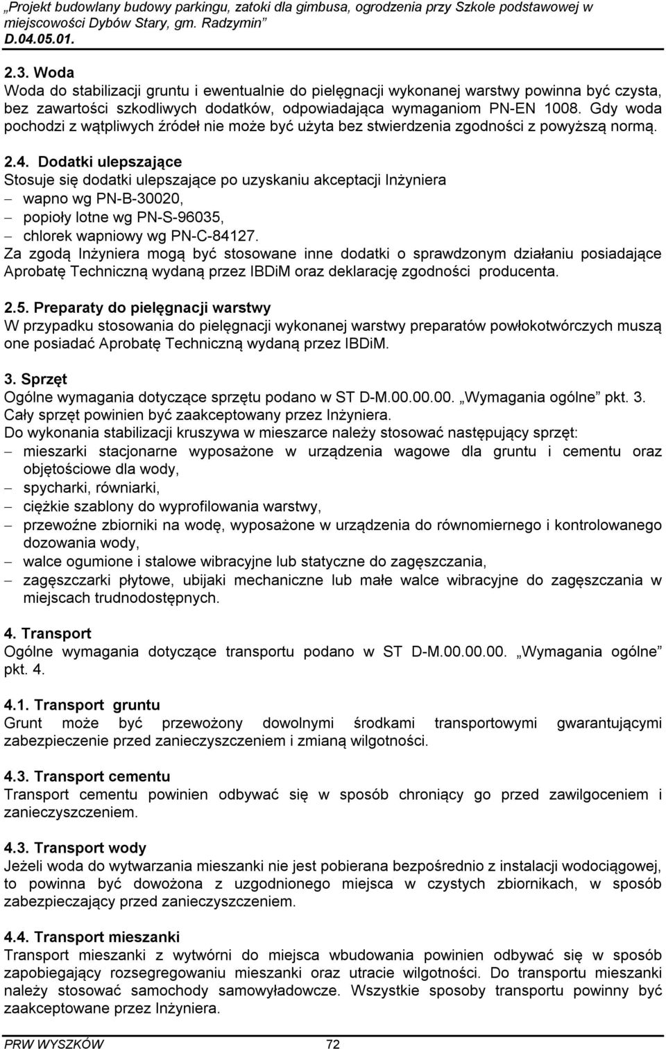 Dodatki ulepszające Stosuje się dodatki ulepszające po uzyskaniu akceptacji Inżyniera wapno wg PN-B-30020, popioły lotne wg PN-S-96035, chlorek wapniowy wg PN-C-84127.