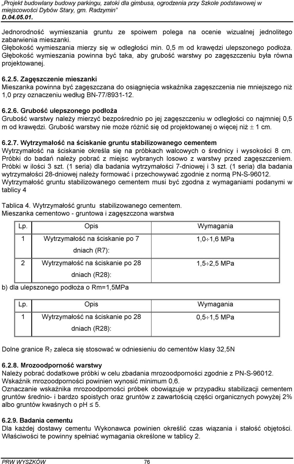 Zagęszczenie mieszanki Mieszanka powinna być zagęszczana do osiągnięcia wskaźnika zagęszczenia nie mniejszego niż 1,0 przy oznaczeniu według BN-77/8931-12. 6.