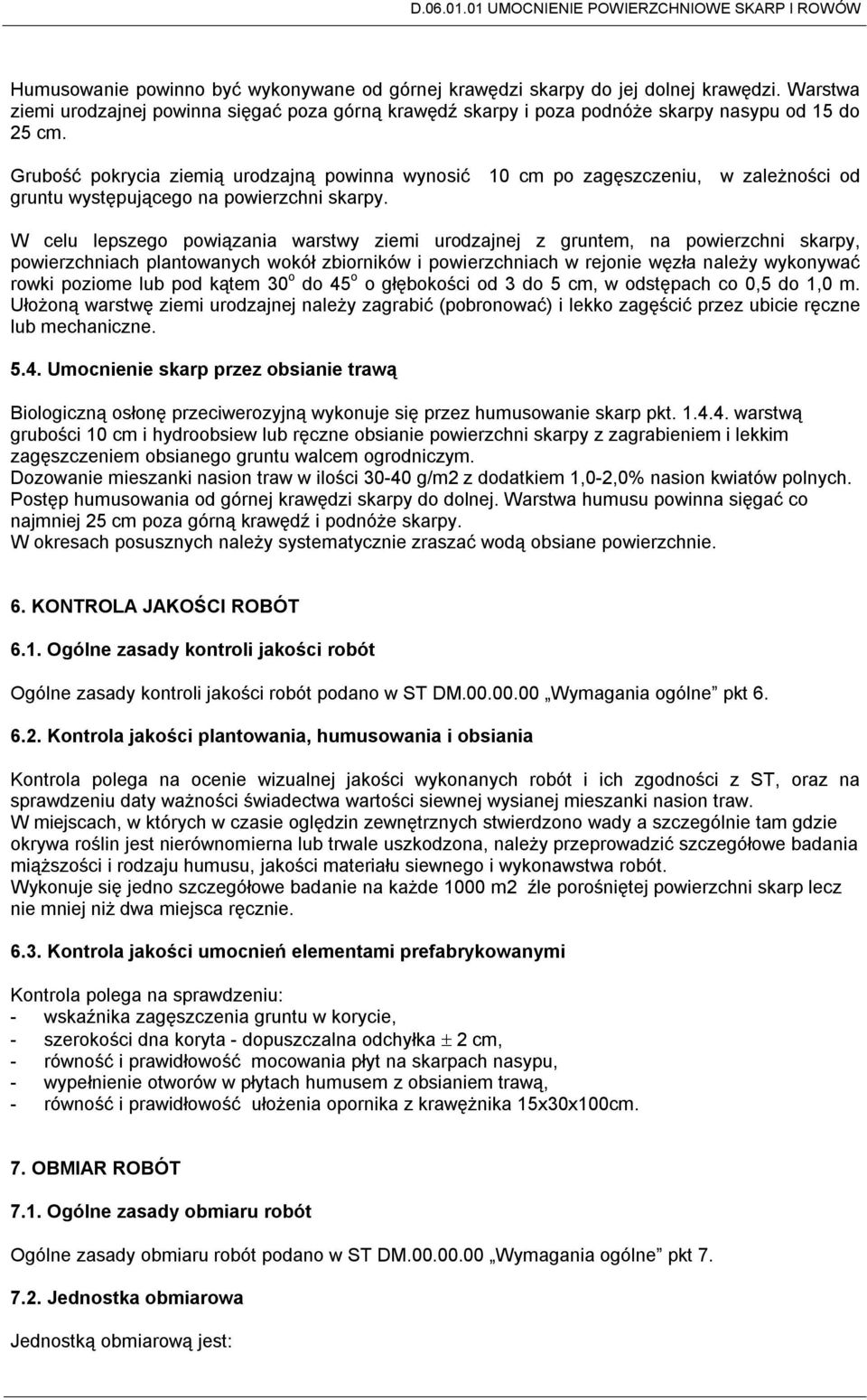 W celu lepszego powiązania warstwy ziemi urodzajnej z gruntem, na powierzchni skarpy, powierzchniach plantowanych wokół zbiorników i powierzchniach w rejonie węzła należy wykonywać rowki poziome lub