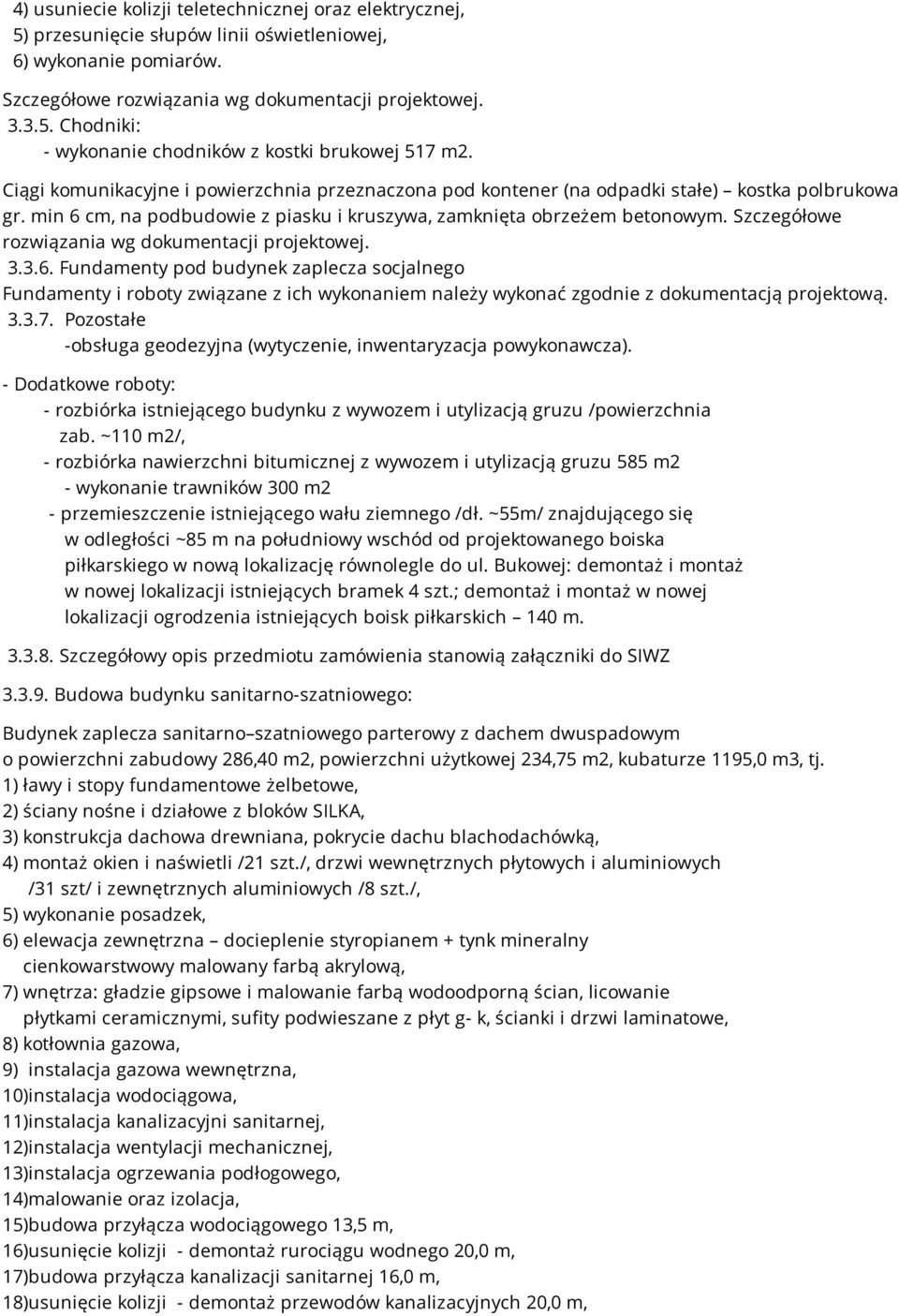 Szczegółowe rozwiązania wg dokumentacji projektowej. 3.3.6. Fundamenty pod budynek zaplecza socjalnego Fundamenty i roboty związane z ich wykonaniem należy wykonać zgodnie z dokumentacją projektową.