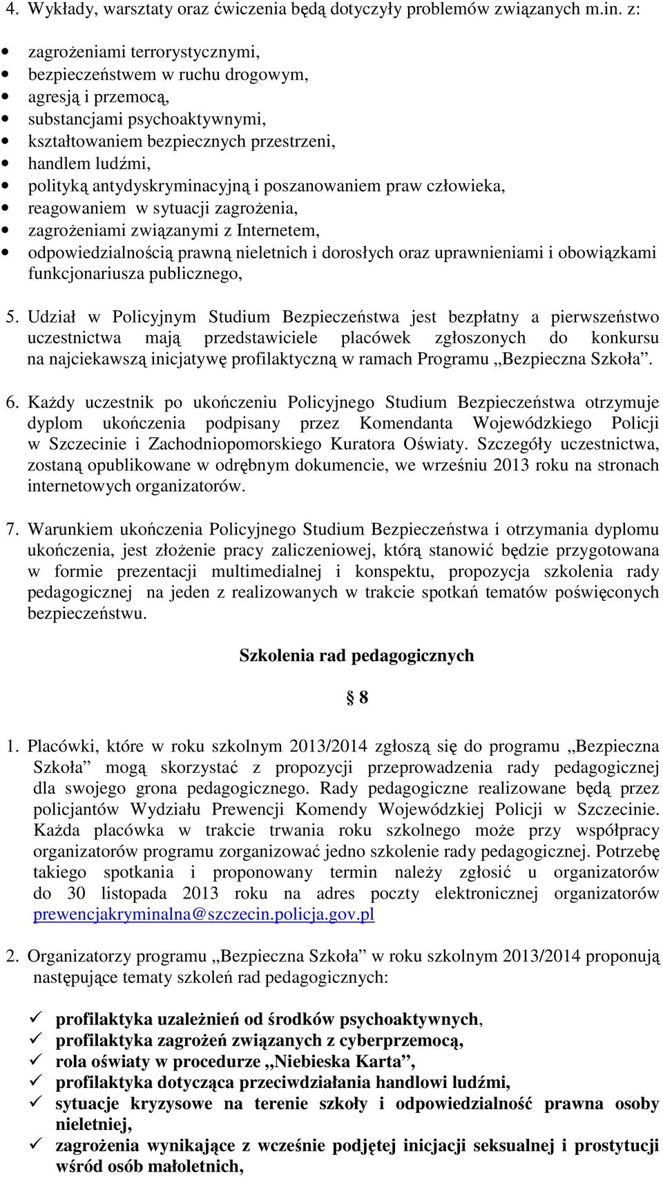 antydyskryminacyjną i poszanowaniem praw człowieka, reagowaniem w sytuacji zagroŝenia, zagroŝeniami związanymi z Internetem, odpowiedzialnością prawną nieletnich i dorosłych oraz uprawnieniami i