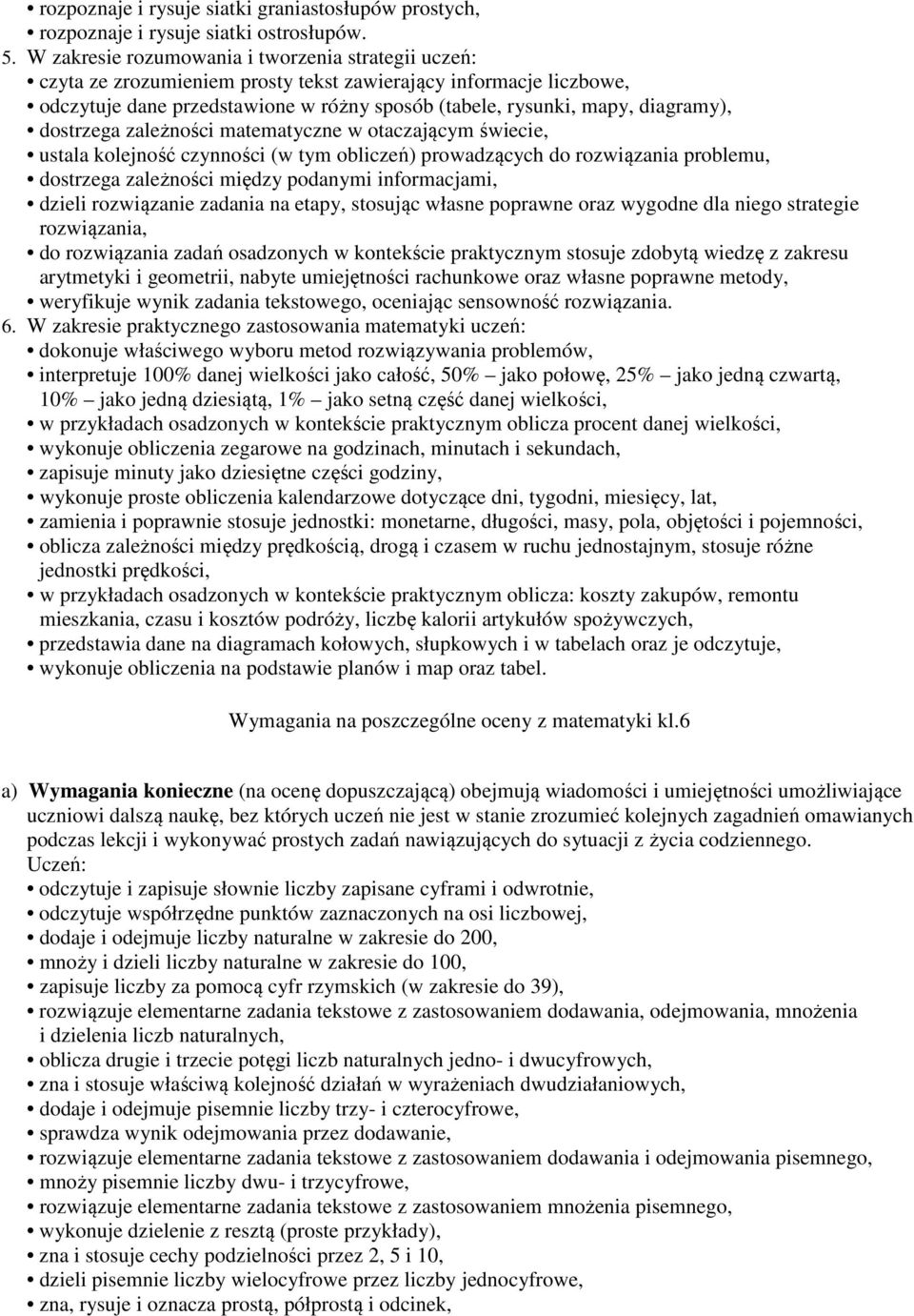 dostrzega zależności matematyczne w otaczającym świecie, ustala kolejność czynności (w tym obliczeń) prowadzących do rozwiązania problemu, dostrzega zależności między podanymi informacjami, dzieli