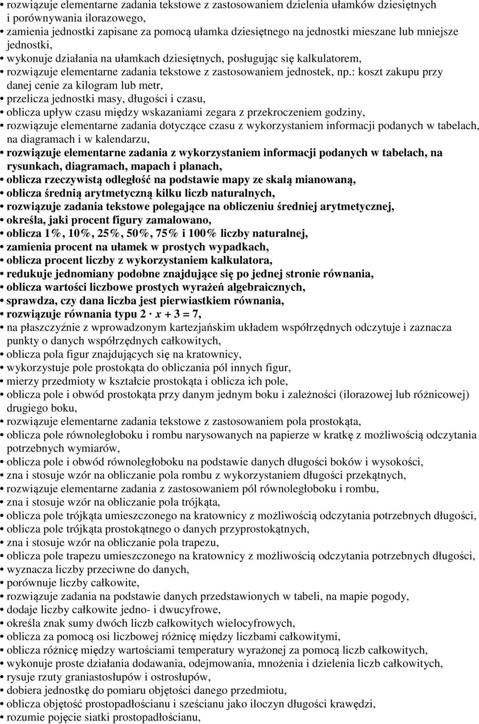 : koszt zakupu przy danej cenie za kilogram lub metr, przelicza jednostki masy, długości i czasu, oblicza upływ czasu między wskazaniami zegara z przekroczeniem godziny, rozwiązuje elementarne