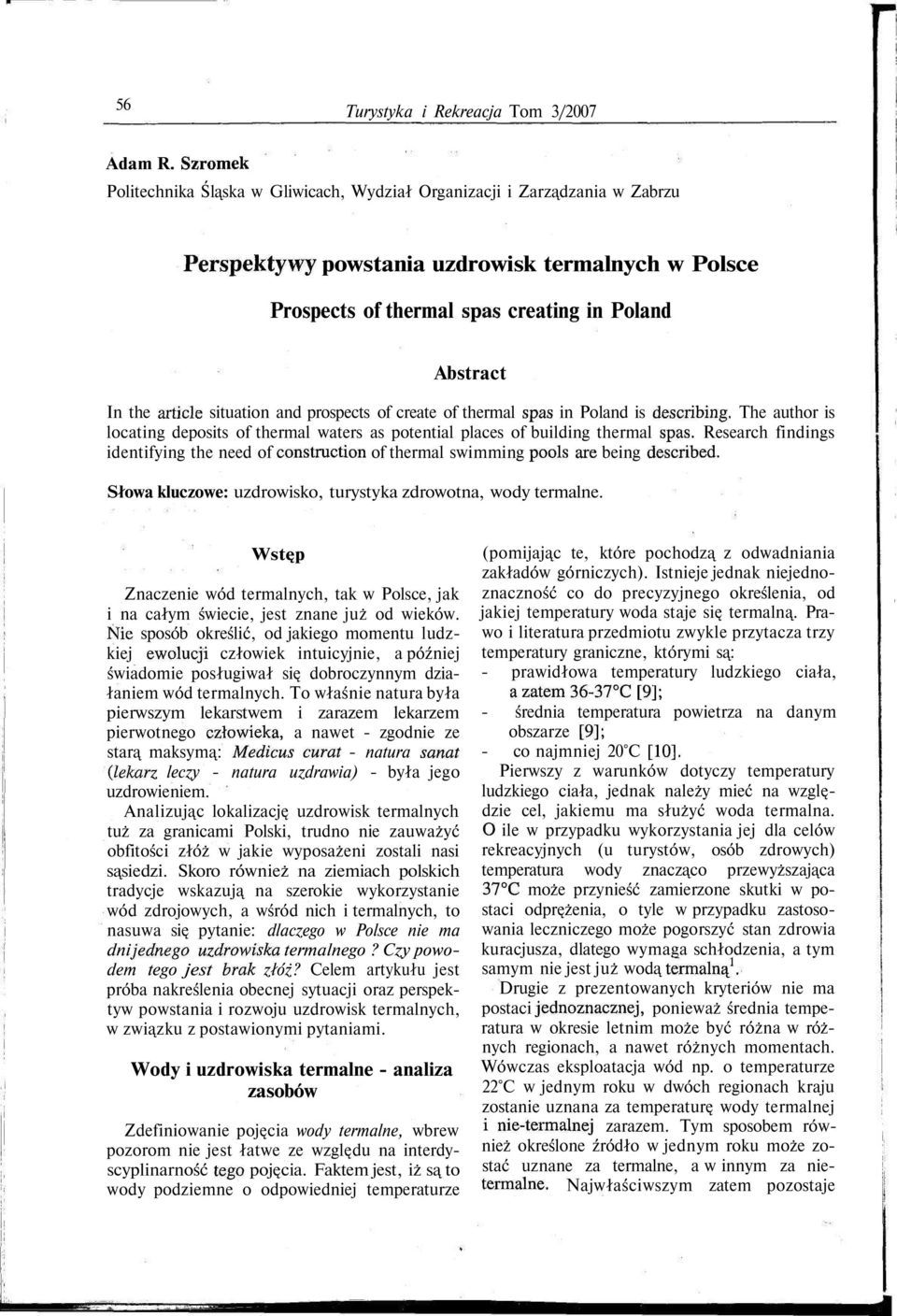 article situation and prospects of create of thermal spaś in Poland is describing. The author is locating deposits of thermal waters as potential places of building thermal spaś.