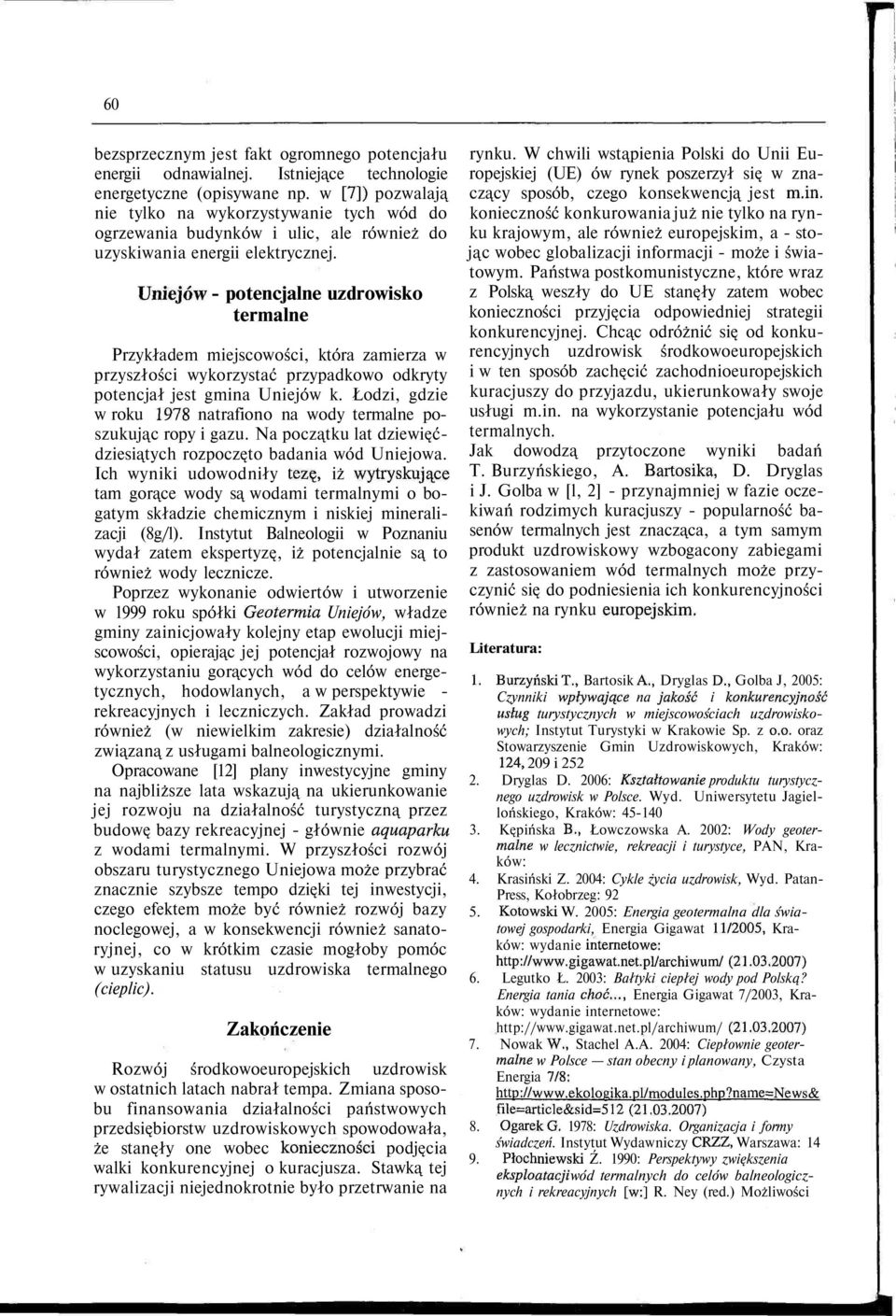 Uniejów - potencjalne uzdrowisko termalne Przykładem miejscowości, która zamierza w przyszłości wykorzystać przypadkowo odkryty potencjał jest gmina Uniejów k.