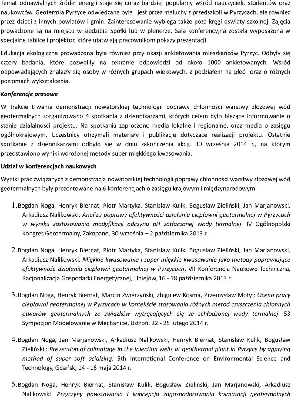 Zajęcia prowadzone są na miejscu w siedzibie Spółki lub w plenerze. Sala konferencyjna została wyposażona w specjalne tablice i projektor, które ułatwiają pracownikom pokazy prezentacji.