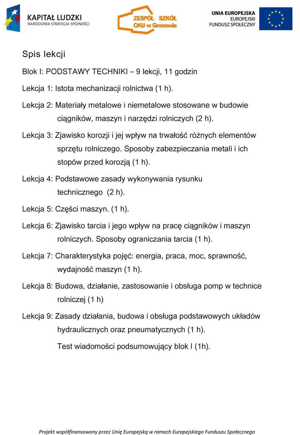 Sposoby zabezpieczania metali i ich stopów przed korozją (1 h). Lekcja 4: Podstawowe zasady wykonywania rysunku technicznego (2 h). Lekcja 5: Części maszyn. (1 h). Lekcja 6: Zjawisko tarcia i jego wpływ na pracę ciągników i maszyn rolniczych.