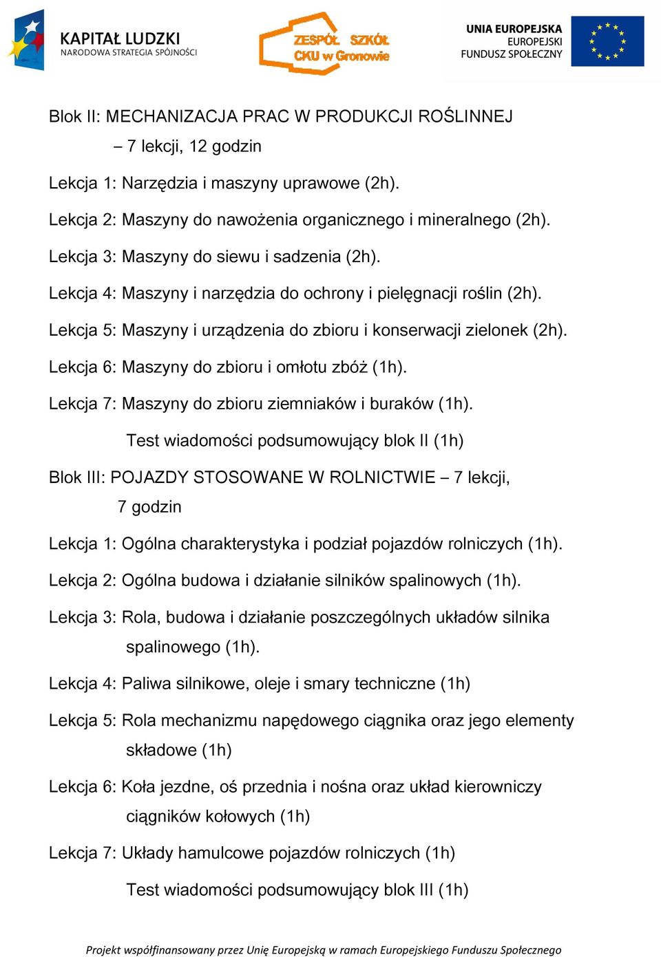 Lekcja 6: Maszyny do zbioru i omłotu zbóż (1h). Lekcja 7: Maszyny do zbioru ziemniaków i buraków (1h).