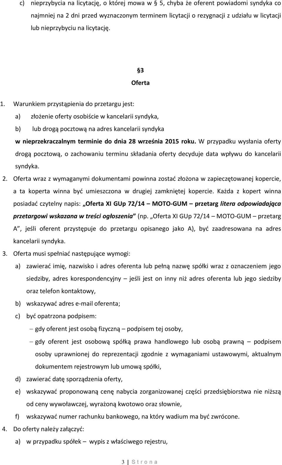 Warunkiem przystąpienia do przetargu jest: a) złożenie oferty osobiście w kancelarii syndyka, b) lub drogą pocztową na adres kancelarii syndyka w nieprzekraczalnym terminie do dnia 28 września 2015