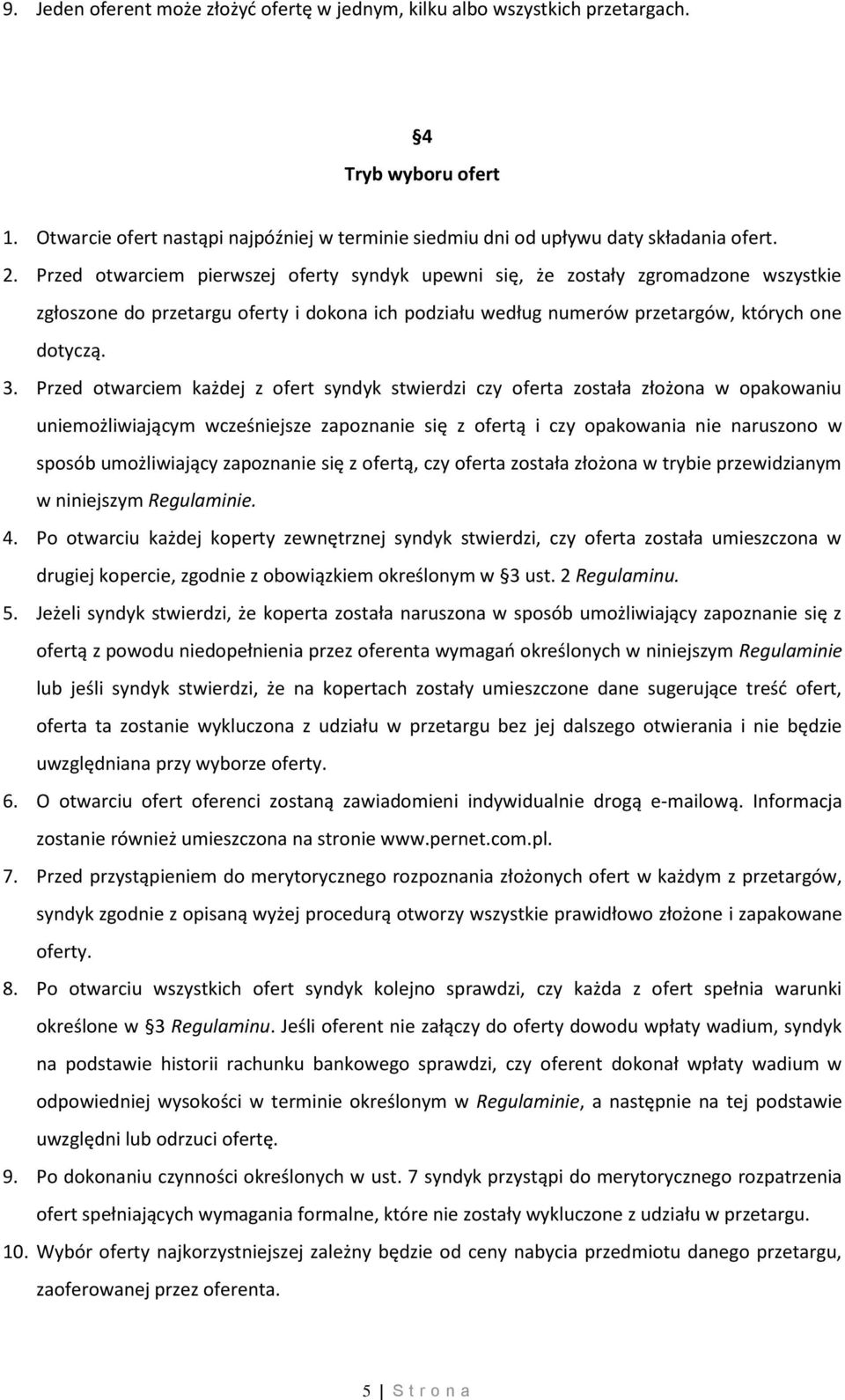 Przed otwarciem każdej z ofert syndyk stwierdzi czy oferta została złożona w opakowaniu uniemożliwiającym wcześniejsze zapoznanie się z ofertą i czy opakowania nie naruszono w sposób umożliwiający