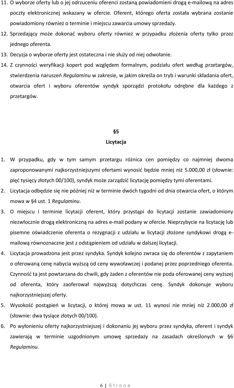 Sprzedający może dokonać wyboru oferty również w przypadku złożenia oferty tylko przez jednego oferenta. 13. Decyzja o wyborze oferty jest ostateczna i nie służy od niej odwołanie. 14.