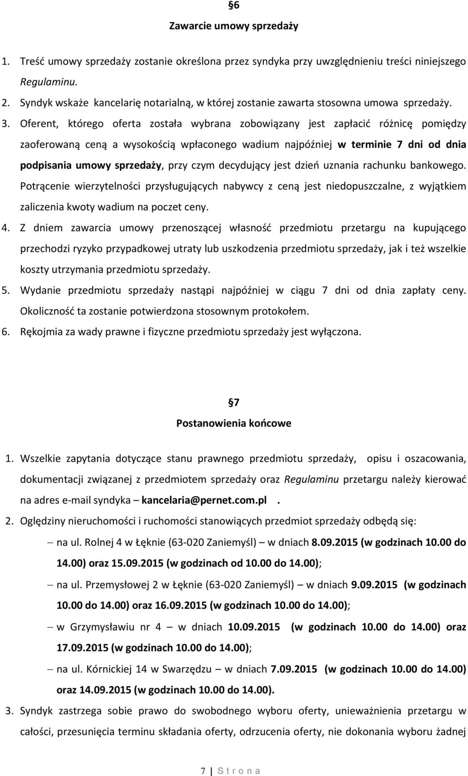 Oferent, którego oferta została wybrana zobowiązany jest zapłacić różnicę pomiędzy zaoferowaną ceną a wysokością wpłaconego wadium najpóźniej w terminie 7 dni od dnia podpisania umowy sprzedaży, przy