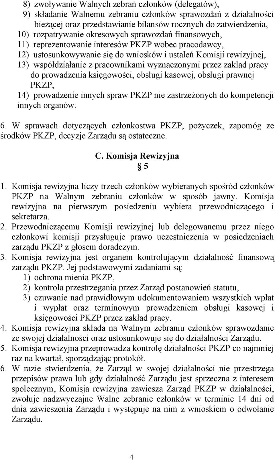 wyznaczonymi przez zakład pracy do prowadzenia księgowości, obsługi kasowej, obsługi prawnej PKZP, 14) prowadzenie innych spraw PKZP nie zastrzeżonych do kompetencji innych organów. 6.