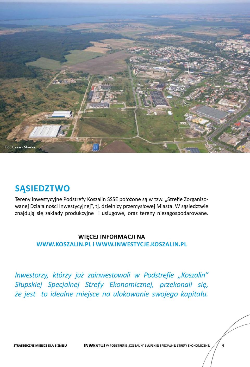 W sąsiedztwie znajdują się zakłady produkcyjne i usługowe, oraz tereny niezagospodarowane. Więcej informacji na www.koszalin.