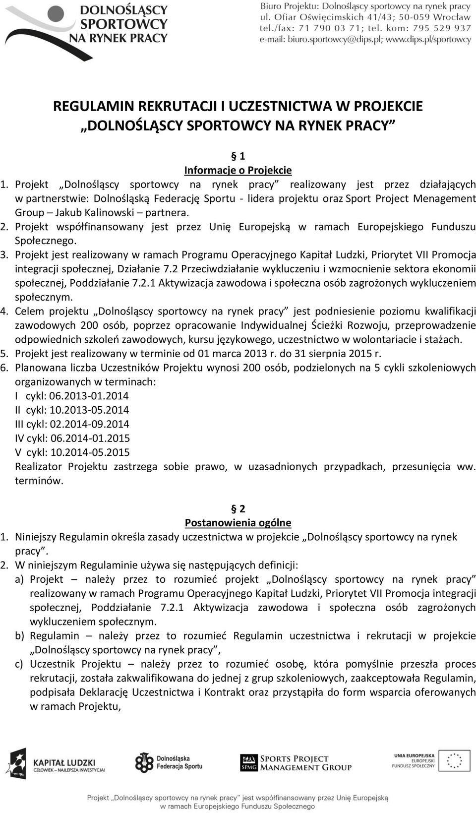 partnera. 2. Projekt współfinansowany jest przez Unię Europejską w ramach Europejskiego Funduszu Społecznego. 3.