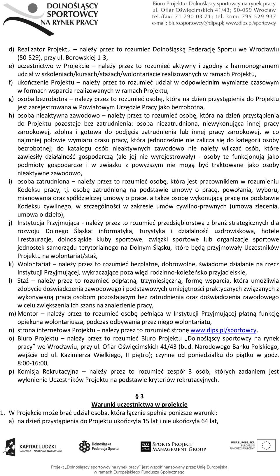 Projektu należy przez to rozumieć udział w odpowiednim wymiarze czasowym w formach wsparcia realizowanych w ramach Projektu, g) osoba bezrobotna należy przez to rozumieć osobę, która na dzień