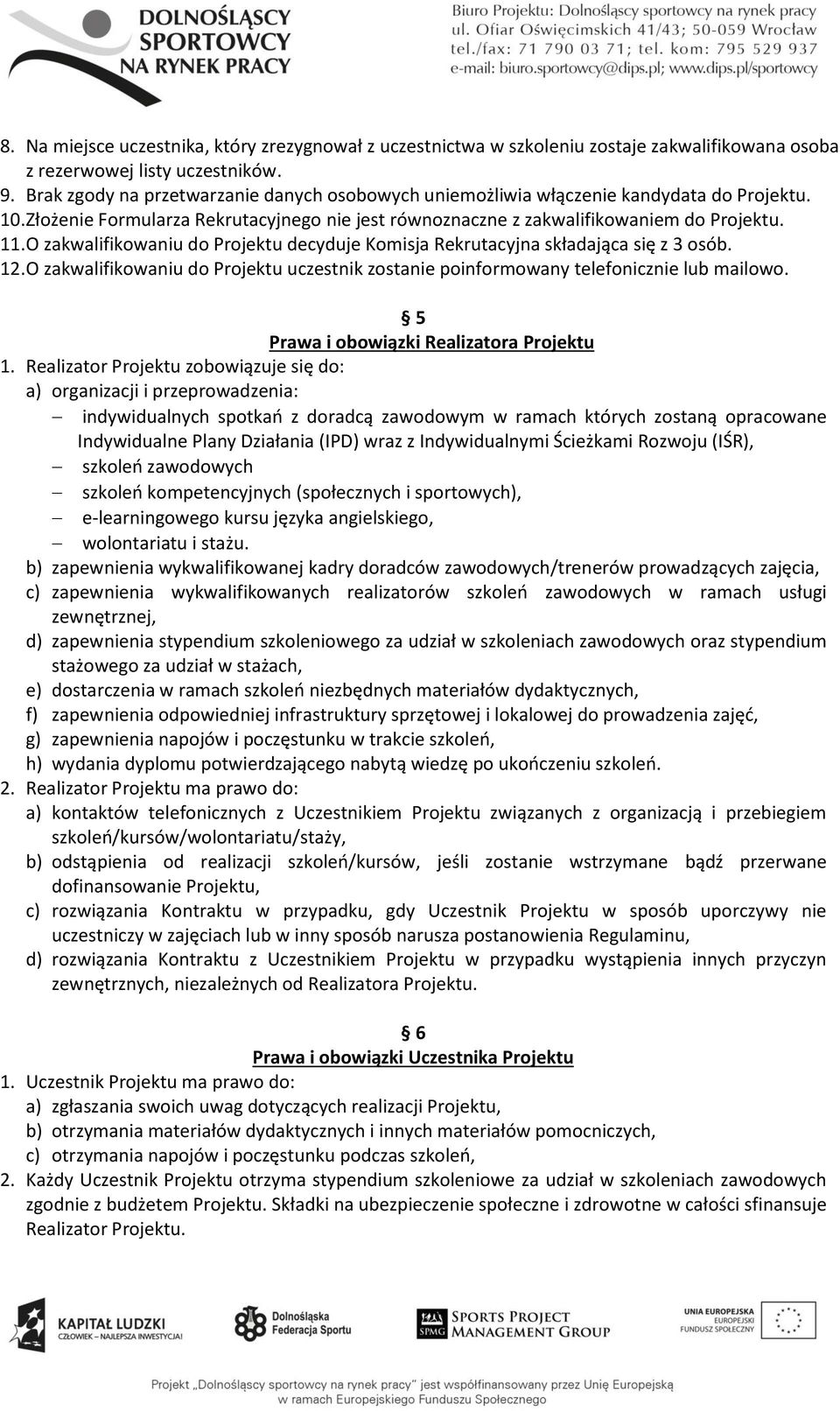 O zakwalifikowaniu do Projektu decyduje Komisja Rekrutacyjna składająca się z 3 osób. 12. O zakwalifikowaniu do Projektu uczestnik zostanie poinformowany telefonicznie lub mailowo.