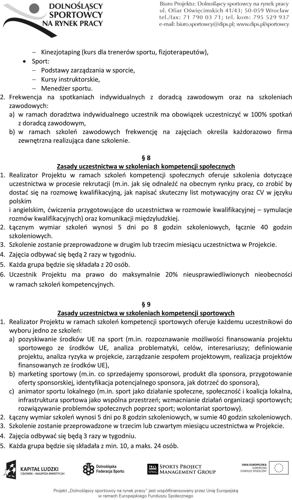 zawodowym, b) w ramach szkoleń zawodowych frekwencję na zajęciach określa każdorazowo firma zewnętrzna realizująca dane szkolenie. 8 Zasady uczestnictwa w szkoleniach kompetencji społecznych 1.