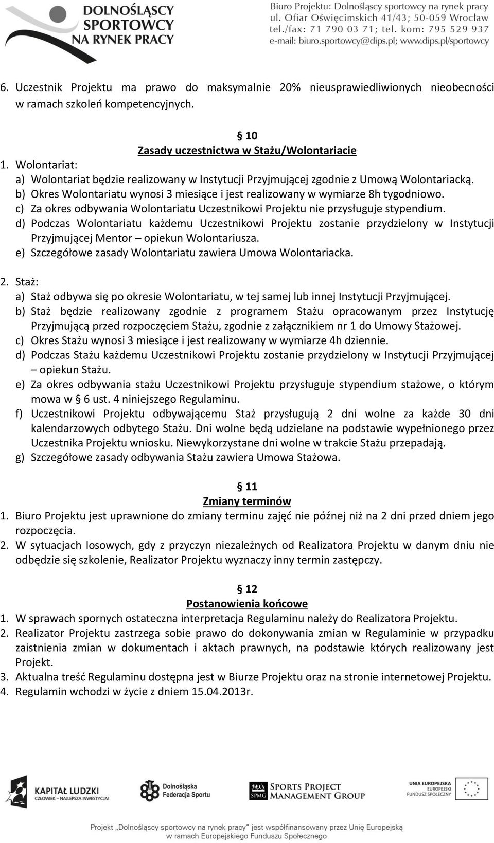 c) Za okres odbywania Wolontariatu Uczestnikowi Projektu nie przysługuje stypendium.