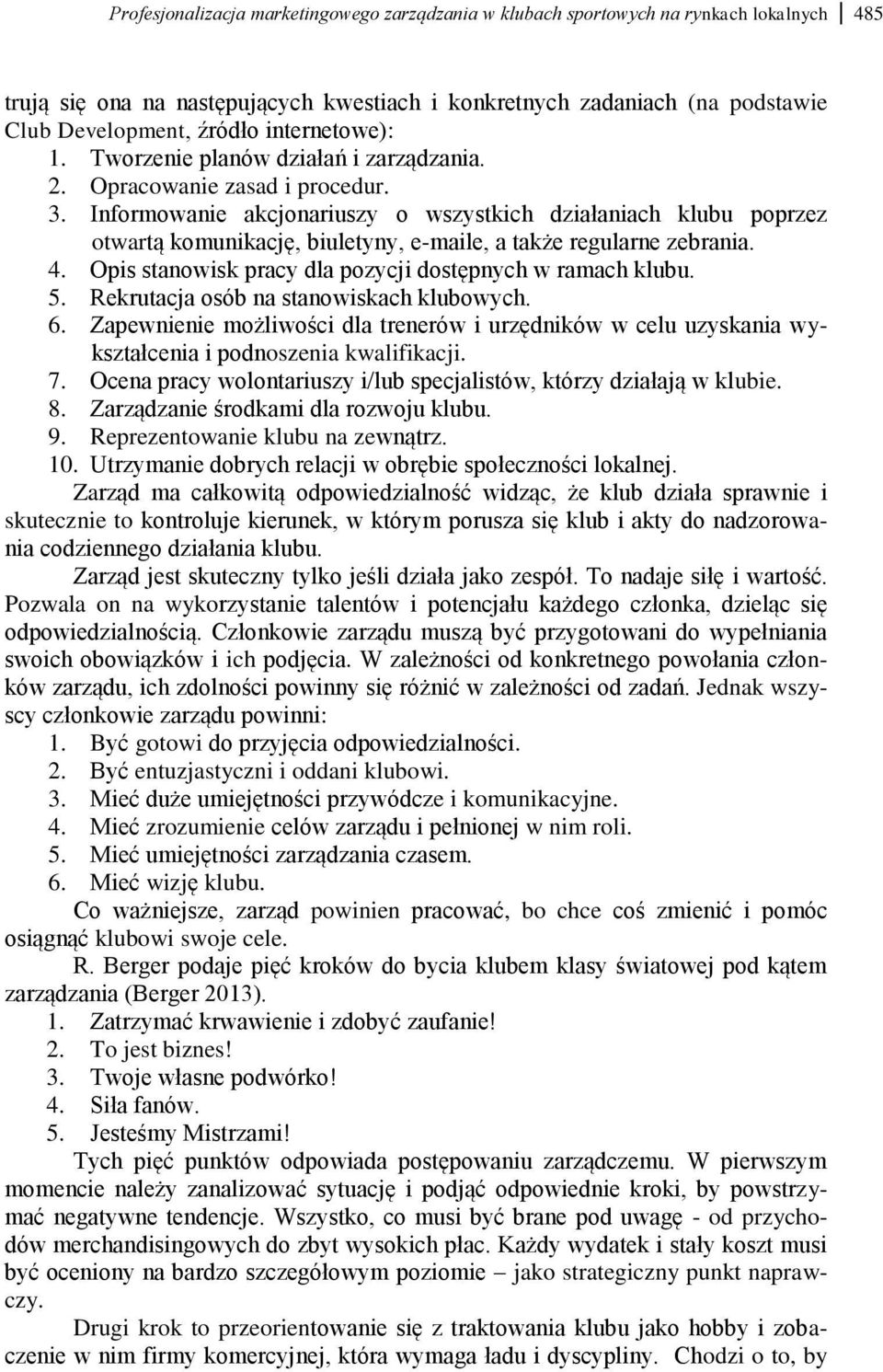 Informowanie akcjonariuszy o wszystkich działaniach klubu poprzez otwartą komunikację, biuletyny, e-maile, a także regularne zebrania. 4. Opis stanowisk pracy dla pozycji dostępnych w ramach klubu. 5.