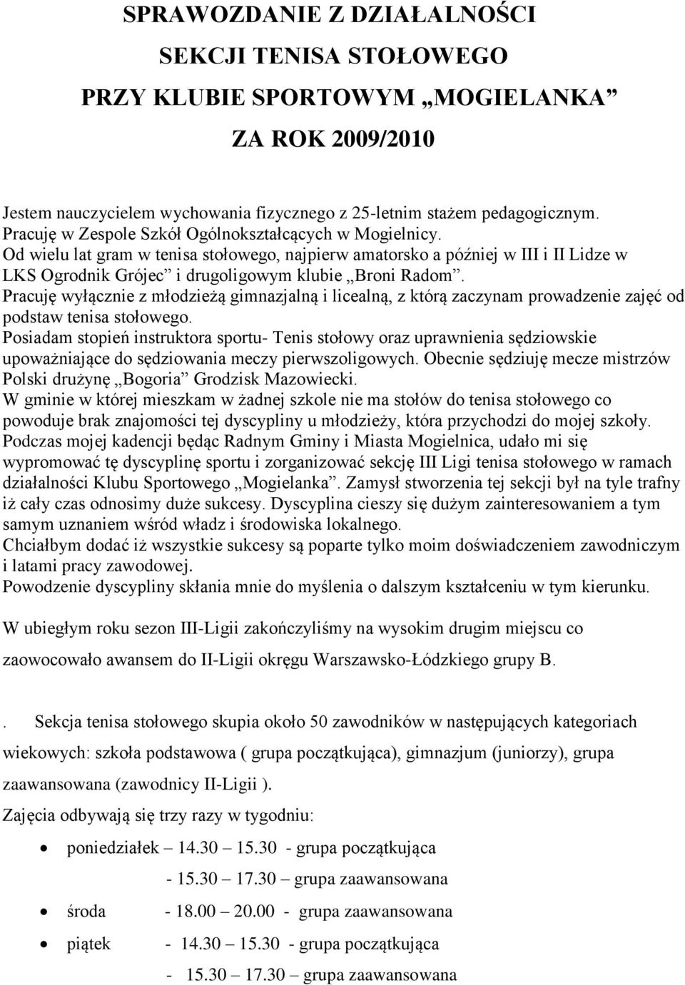 Pracuję wyłącznie z młodzieżą gimnazjalną i licealną, z którą zaczynam prowadzenie zajęć od podstaw tenisa stołowego.