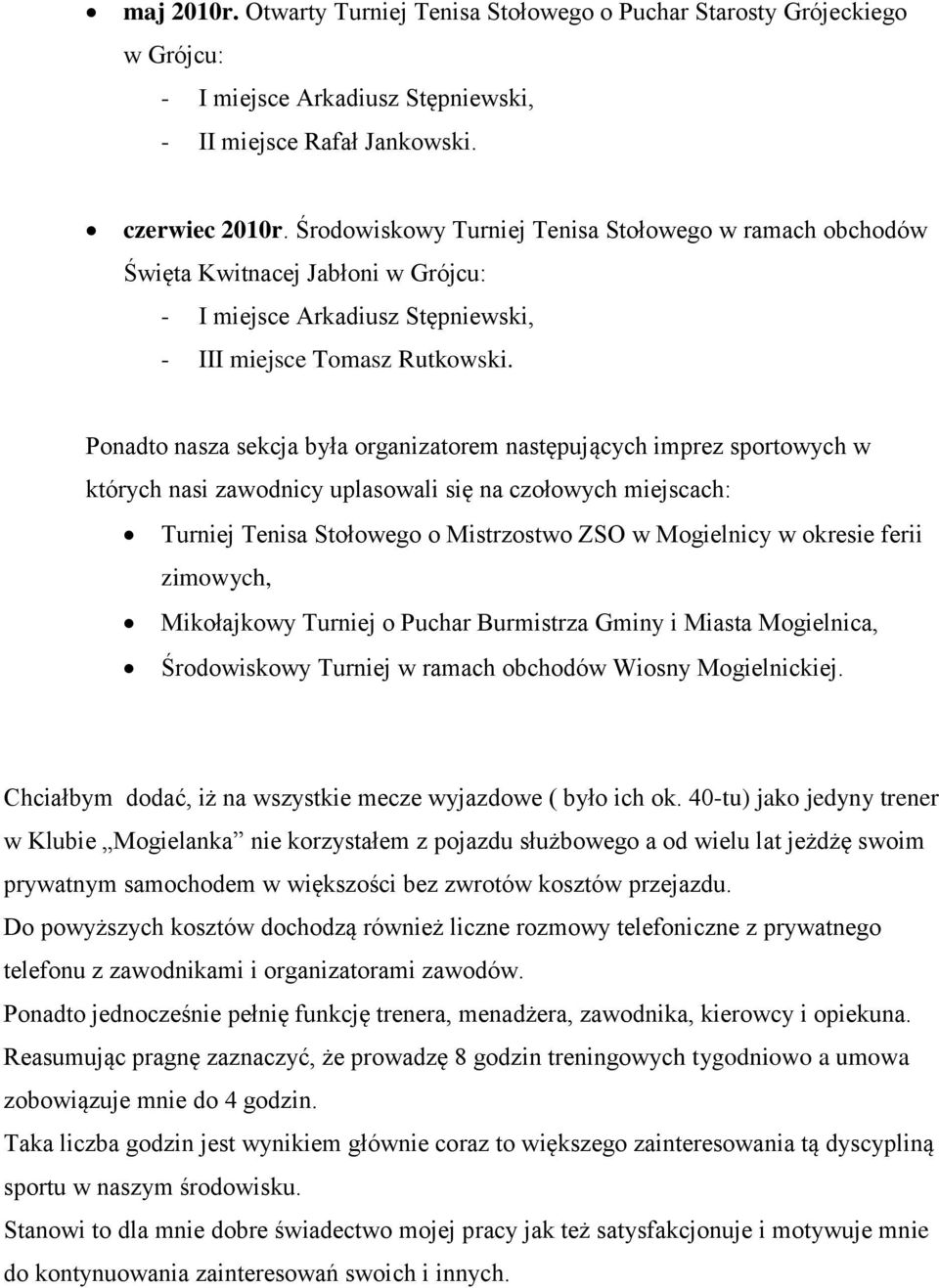 Ponadto nasza sekcja była organizatorem następujących imprez sportowych w których nasi zawodnicy uplasowali się na czołowych miejscach: Turniej Tenisa Stołowego o Mistrzostwo ZSO w Mogielnicy w