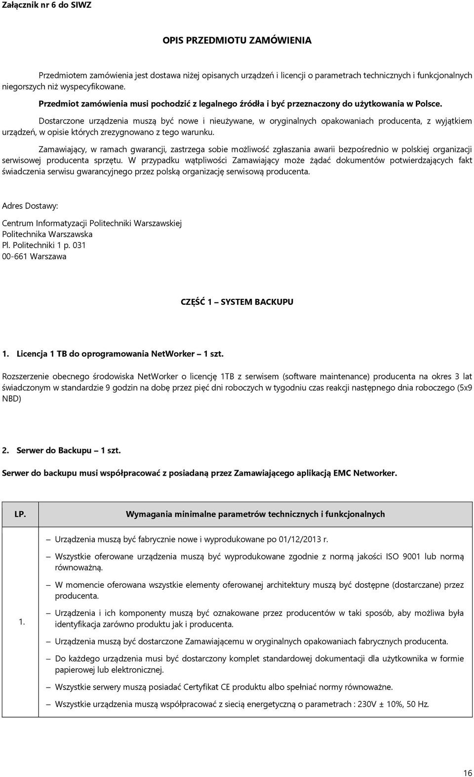 Dostarczone urządzenia muszą być nowe i nieużywane, w oryginalnych opakowaniach producenta, z wyjątkiem urządzeń, w opisie których zrezygnowano z tego warunku.