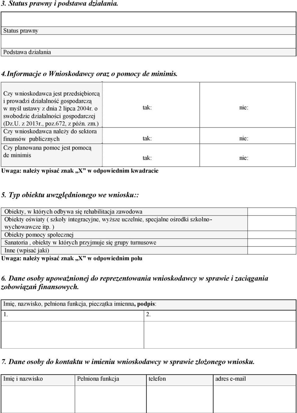 ) Czy wnioskodawca należy do sektora finansów publicznych tak: nie: Czy planowana pomoc jest pomocą de minimis tak: nie: Uwaga: należy wpisać znak X w odpowiednim kwadracie 5.