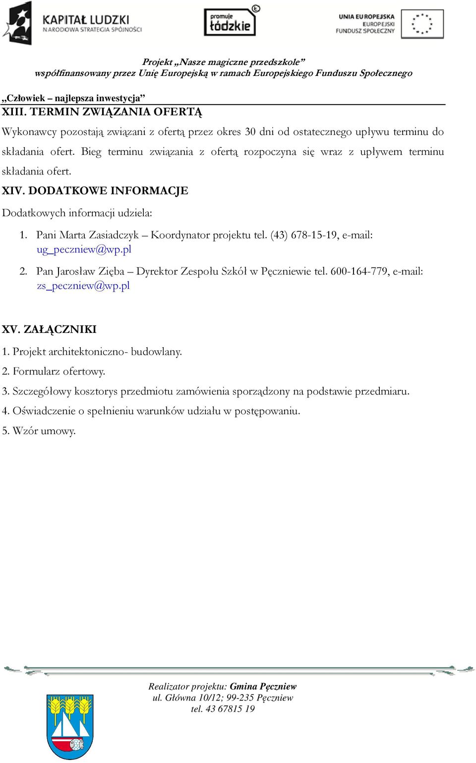 Pani Marta Zasiadczyk Koordynator projektu tel. (43) 678-15-19, e-mail: ug_peczniew@wp.pl 2. Pan Jarosław Zięba Dyrektor Zespołu Szkół w Pęczniewie tel.