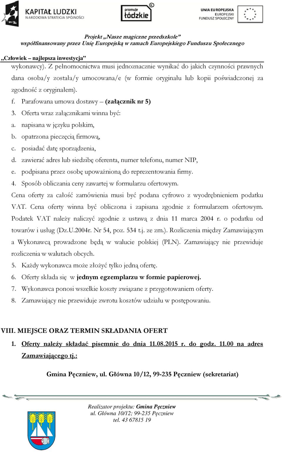 podpisana przez osobę upoważnioną do reprezentowania firmy. 4. Sposób obliczania ceny zawartej w formularzu ofertowym.