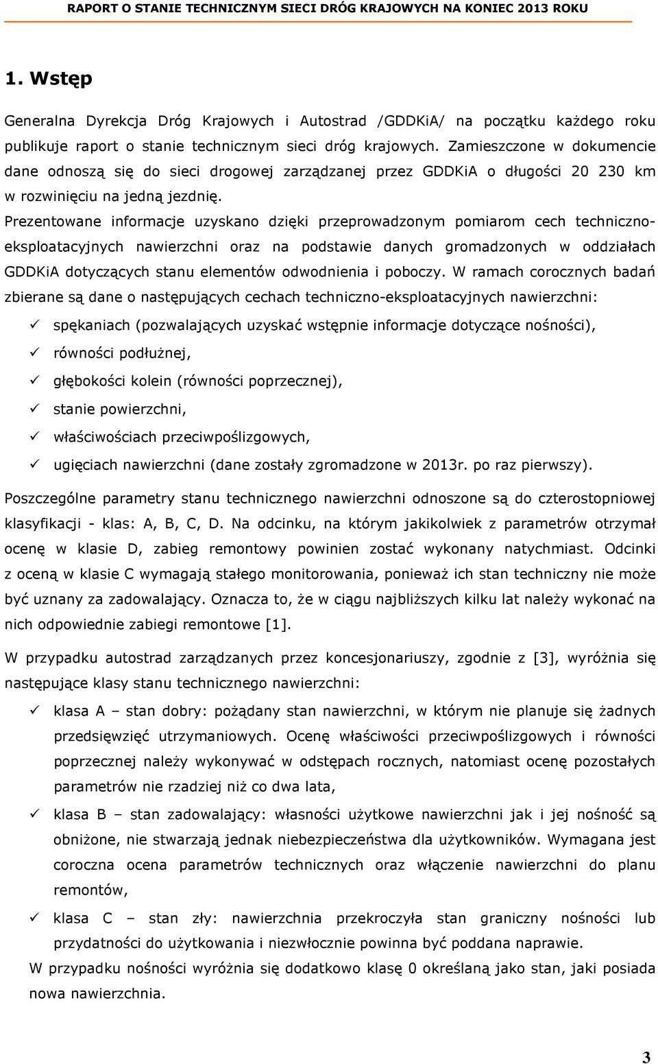 Prezentowane informacje uzyskano dzięki przeprowadzonym pomiarom cech technicznoeksploatacyjnych nawierzchni oraz na podstawie danych gromadzonych w oddziałach GDDKiA dotyczących stanu elementów