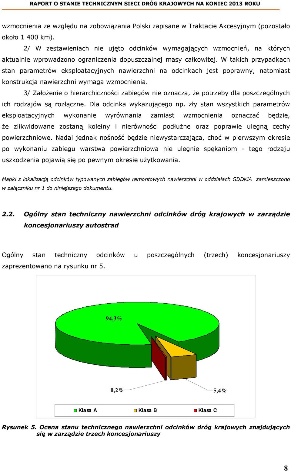 W takich przypadkach stan parametrów eksploatacyjnych nawierzchni na odcinkach jest poprawny, natomiast konstrukcja nawierzchni wymaga wzmocnienia.