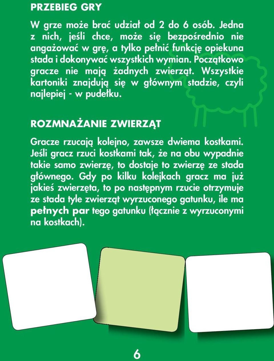 Poczàtkowo gracze nie majà adnych zwierzàt. Wszystkie kartoniki znajdujà si w g ównym stadzie, czyli najlepiej - w pude ku.