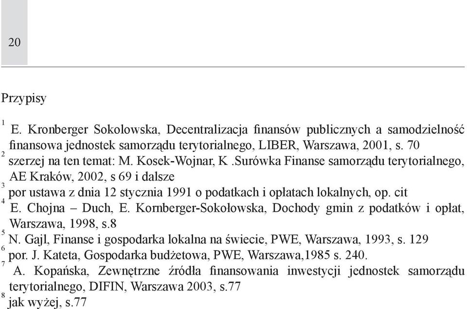 Surówka Finanse samorządu terytorialnego, AE Kraków, 2002, s 69 i dalsze 3 por ustawa z dnia 12 stycznia 1991 o podatkach i opłatach lokalnych, op. cit 4 E. Chojna Duch, E.