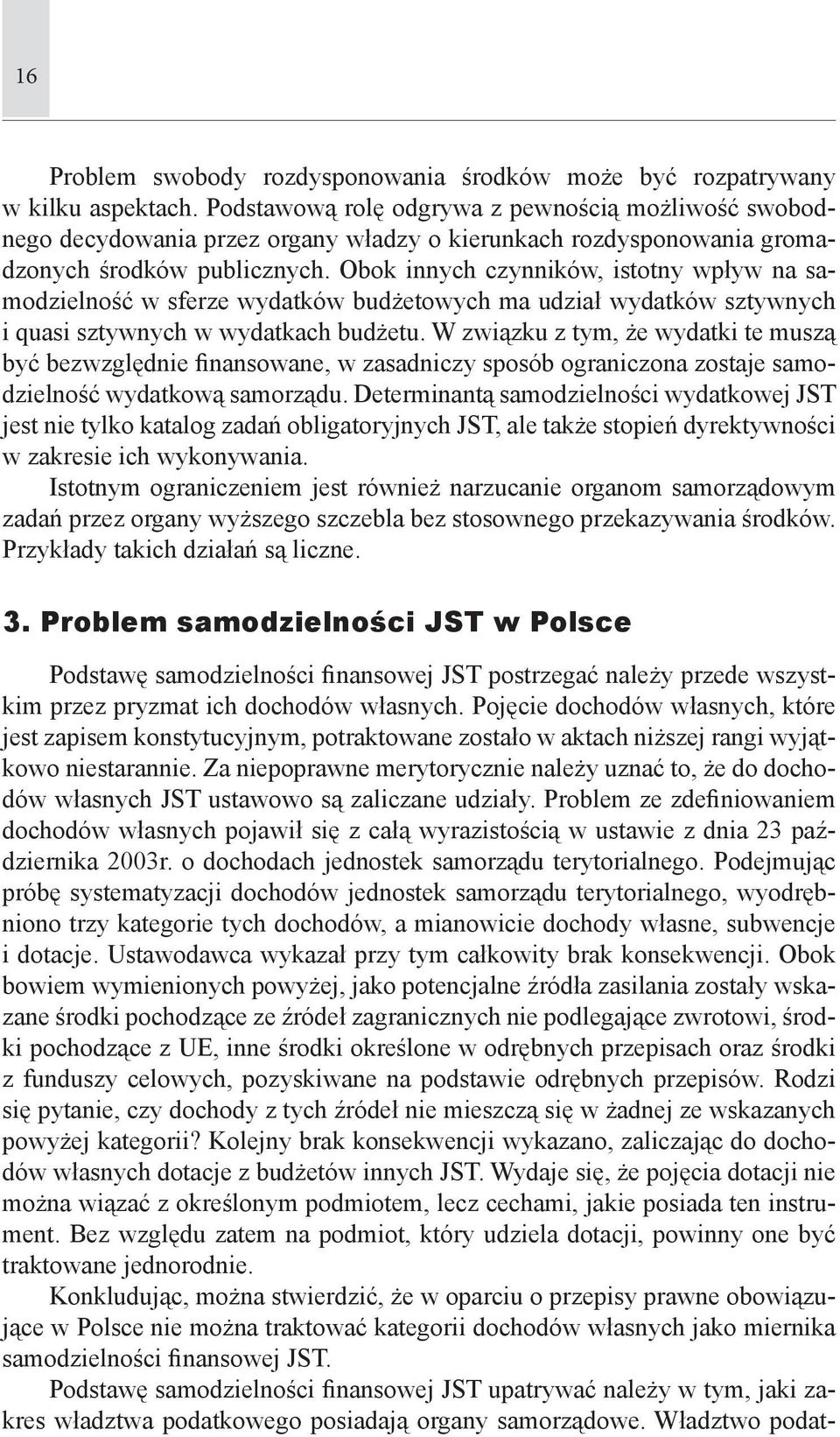 Obok innych czynników, istotny wpływ na samodzielność w sferze wydatków budżetowych ma udział wydatków sztywnych i quasi sztywnych w wydatkach budżetu.