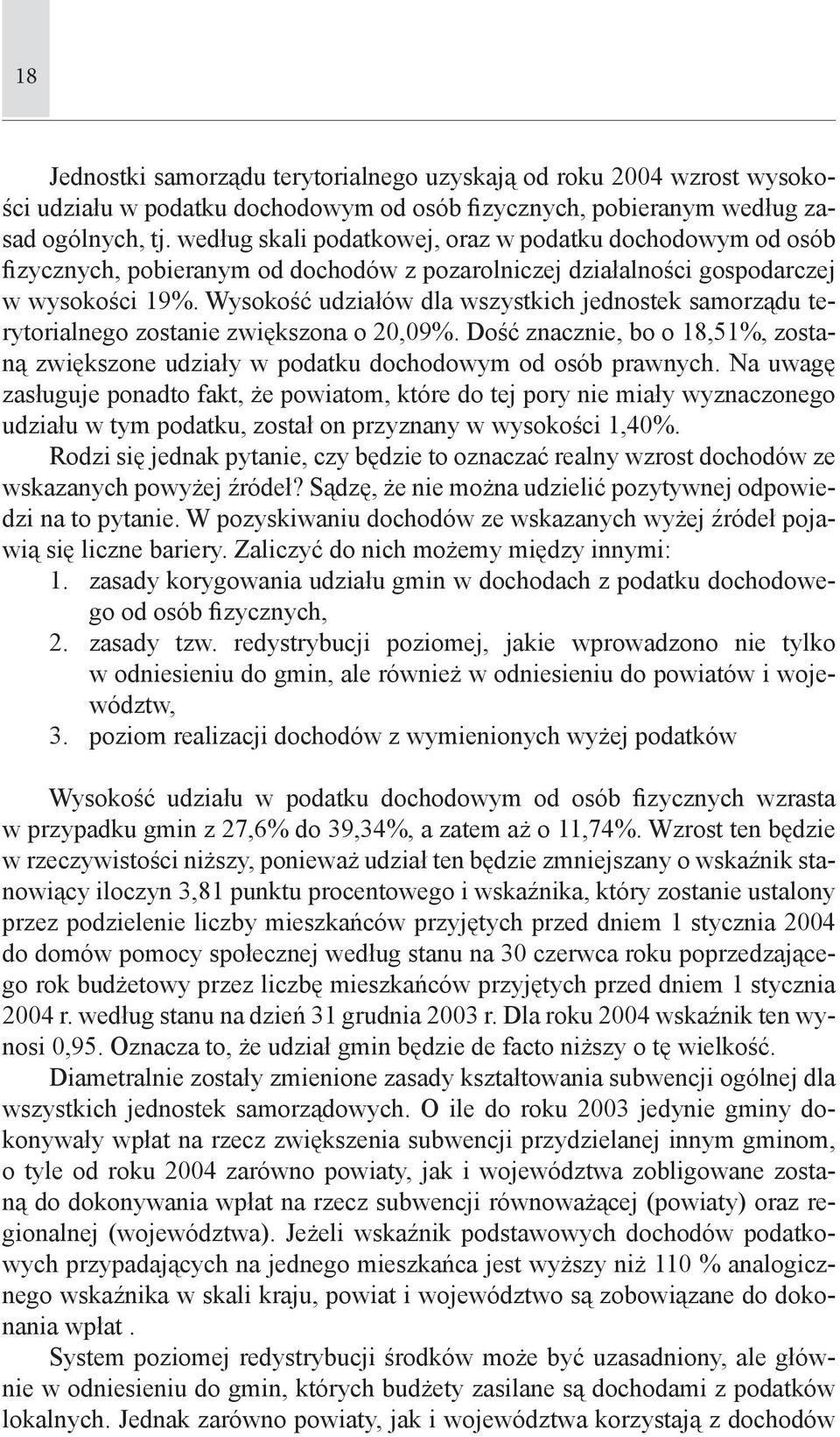 Wysokość udziałów dla wszystkich jednostek samorządu terytorialnego zostanie zwiększona o 20,09%. Dość znacznie, bo o 18,51%, zostaną zwiększone udziały w podatku dochodowym od osób prawnych.