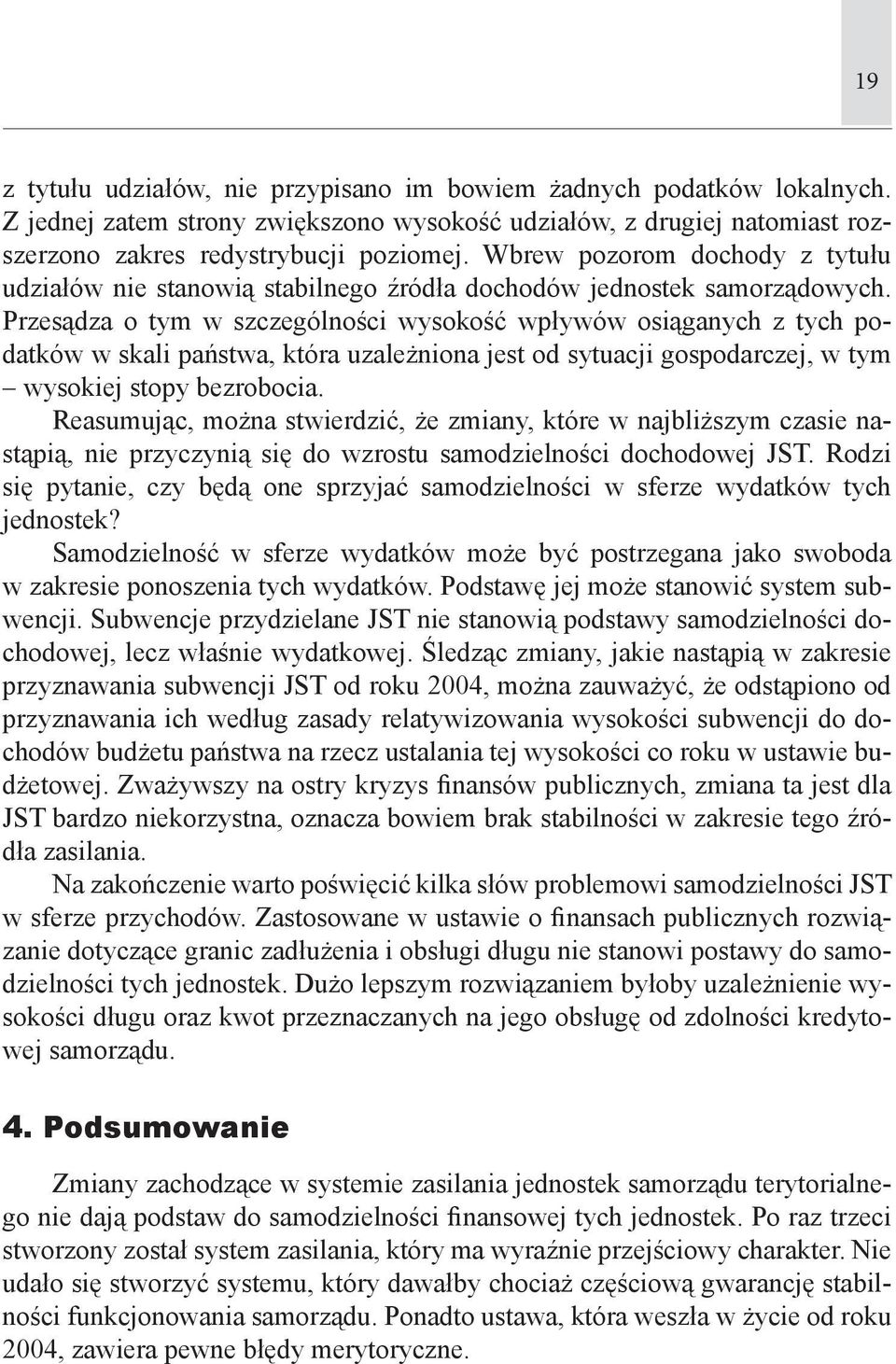 Przesądza o tym w szczególności wysokość wpływów osiąganych z tych podatków w skali państwa, która uzależniona jest od sytuacji gospodarczej, w tym wysokiej stopy bezrobocia.